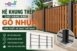 Hệ khung thép cho hàng rào gỗ nhựa cần thiết kế như thế nào?